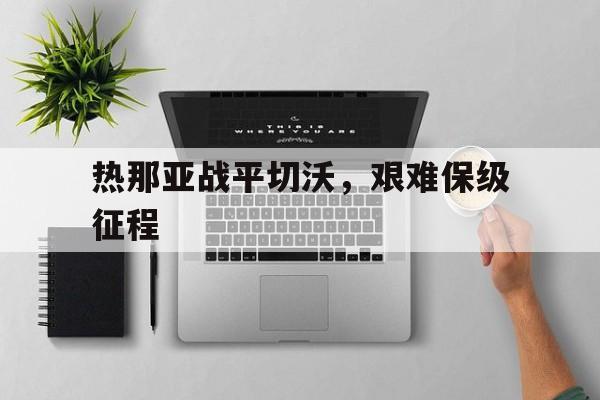 热那亚战平切沃，艰难保级征程(国际纵队留在雅拉玛保卫自由的西班牙)